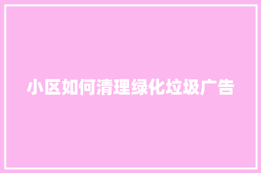 小区如何清理绿化垃圾广告