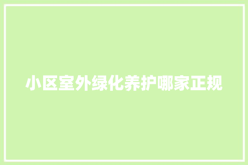 小区室外绿化养护哪家正规