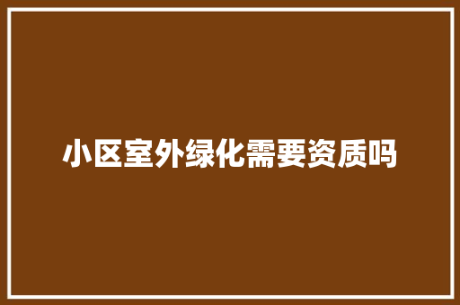 小区室外绿化需要资质吗