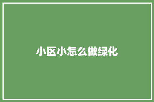 小区小怎么做绿化