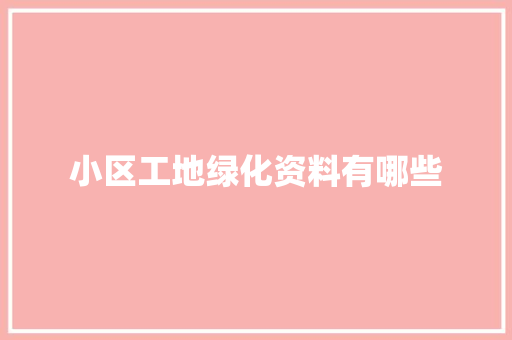 小区工地绿化资料有哪些