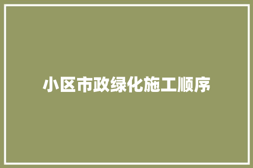 小区市政绿化施工顺序