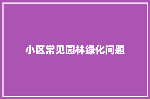 小区常见园林绿化问题