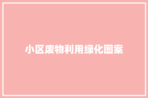 小区废物利用绿化图案