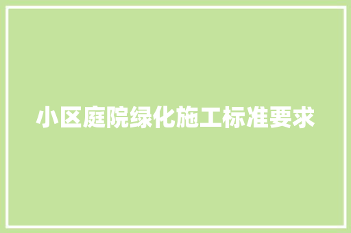 小区庭院绿化施工标准要求