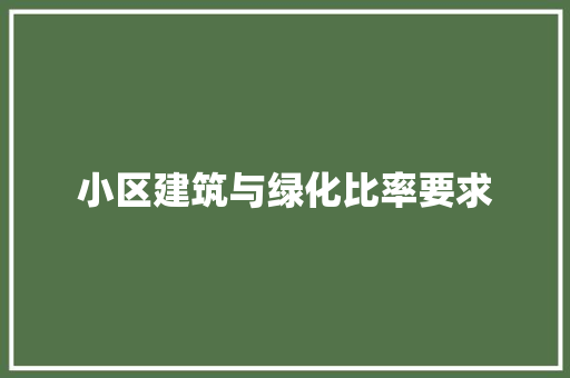 小区建筑与绿化比率要求