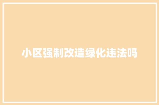 小区强制改造绿化违法吗