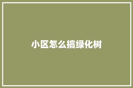 小区怎么搞绿化树