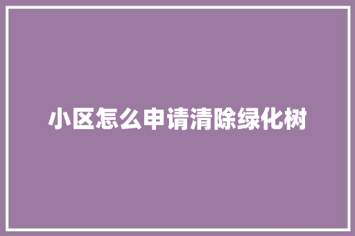 小区怎么申请清除绿化树