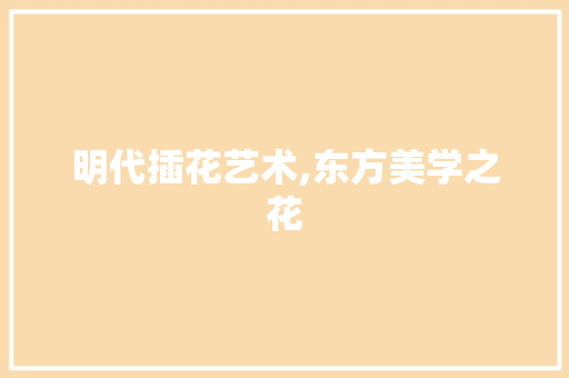 明代插花艺术,东方美学之花