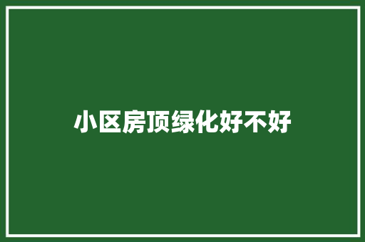 小区房顶绿化好不好