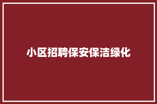 小区招聘保安保洁绿化