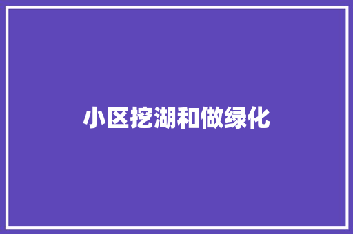 小区挖湖和做绿化