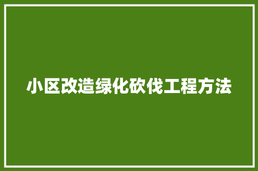 小区改造绿化砍伐工程方法