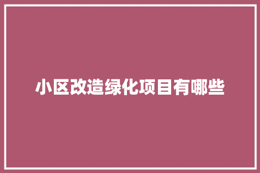 小区改造绿化项目有哪些