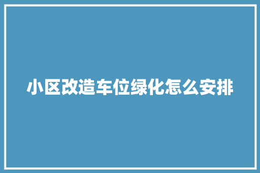 小区改造车位绿化怎么安排