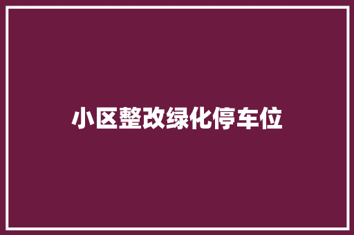 小区整改绿化停车位