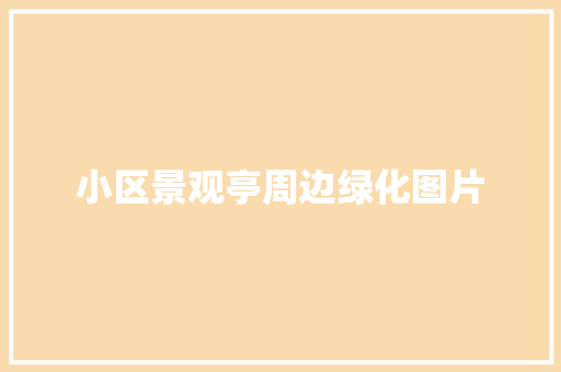 小区景观亭周边绿化图片