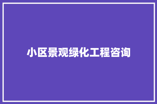 小区景观绿化工程咨询