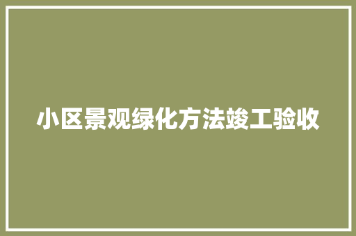 小区景观绿化方法竣工验收