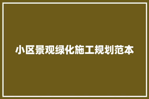 小区景观绿化施工规划范本