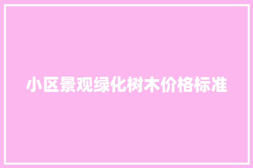 小区景观绿化树木价格标准