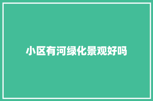 小区有河绿化景观好吗