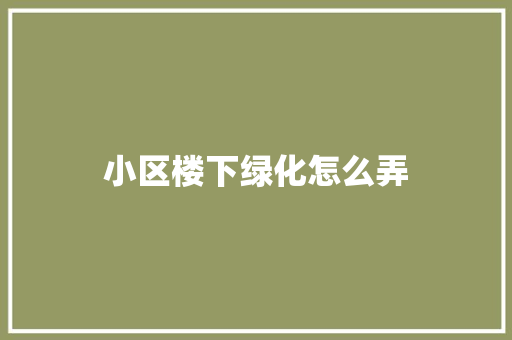 小区楼下绿化怎么弄