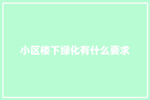 小区楼下绿化有什么要求