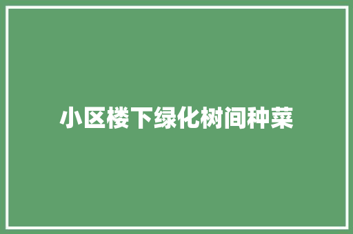 小区楼下绿化树间种菜