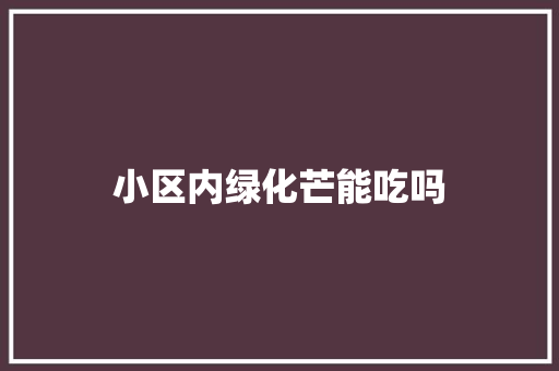 小区内绿化芒能吃吗