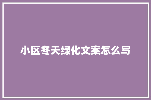 小区冬天绿化文案怎么写