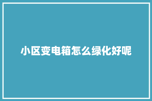 小区变电箱怎么绿化好呢