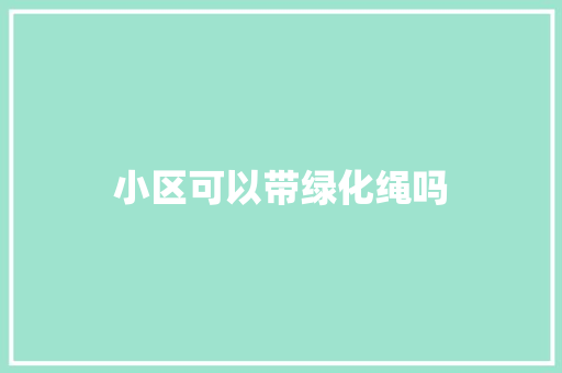 小区可以带绿化绳吗