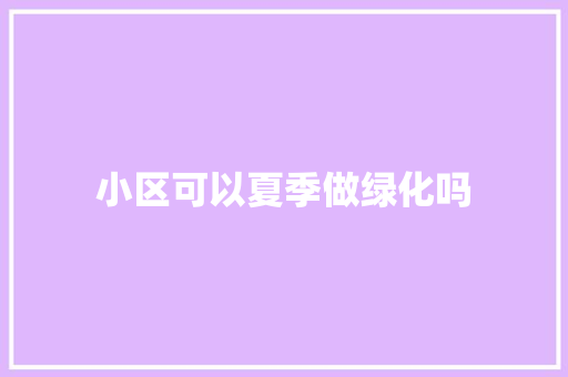 小区可以夏季做绿化吗
