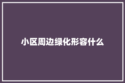 小区周边绿化形容什么