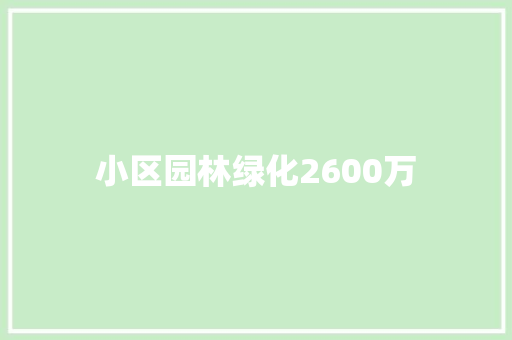 小区园林绿化2600万
