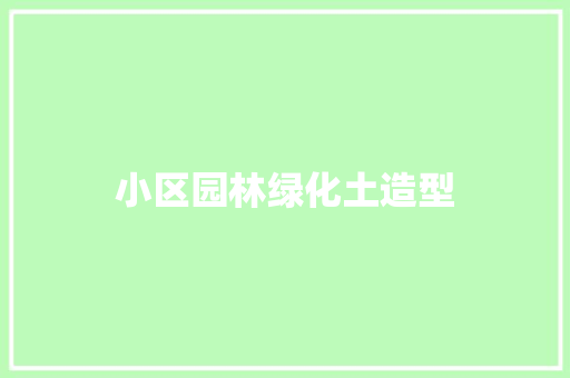 小区园林绿化土造型