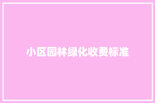 小区园林绿化收费标准