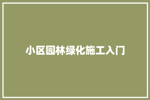 小区园林绿化施工入门