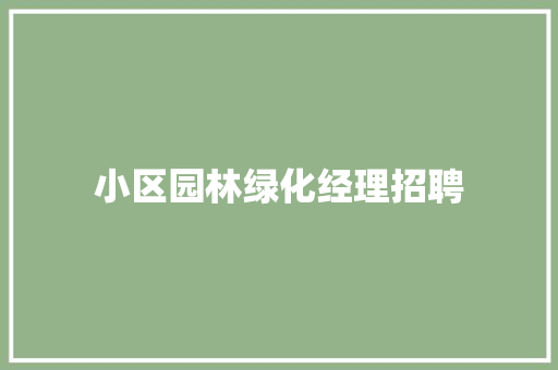 小区园林绿化经理招聘
