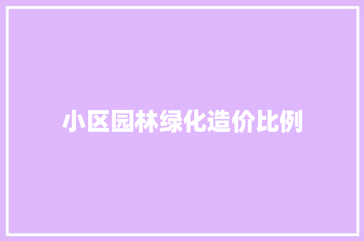 小区园林绿化造价比例