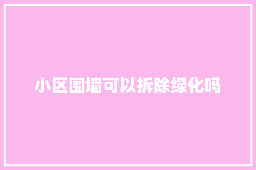 小区围墙可以拆除绿化吗