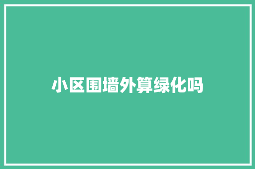 小区围墙外算绿化吗