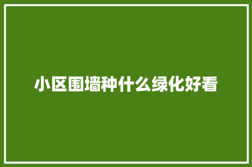 小区围墙种什么绿化好看