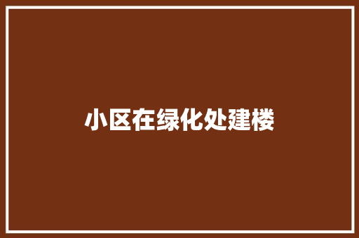 小区在绿化处建楼