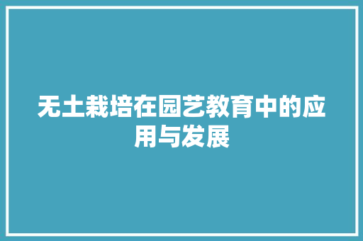 无土栽培在园艺教育中的应用与发展