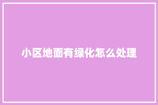 小区地面有绿化怎么处理