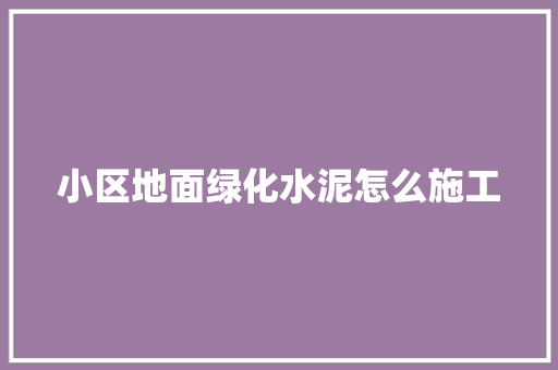 小区地面绿化水泥怎么施工