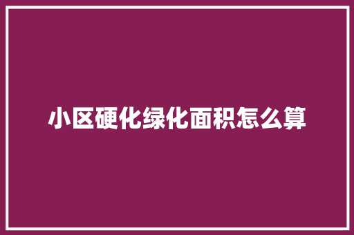 小区硬化绿化面积怎么算